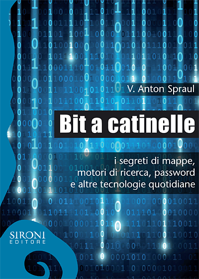 Bit a catinelle - I segreti di mappe, motori di ricerca, password e altre tecnologie quotidiane