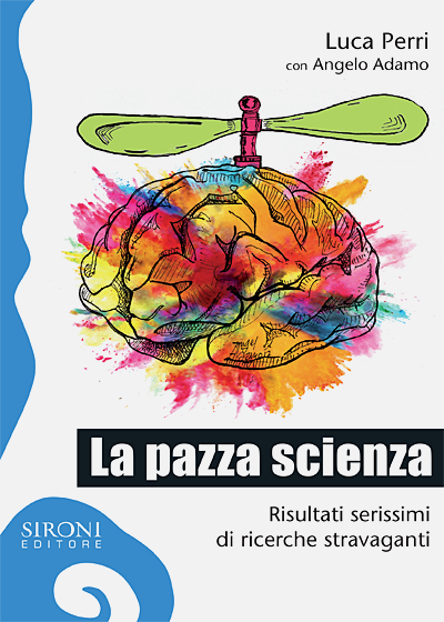 La pazza scienza - Risultati serissimi di ricerche stravaganti